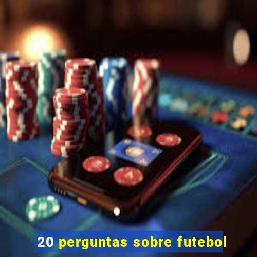 20 perguntas sobre futebol